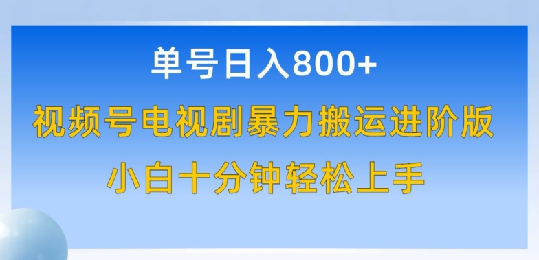 单号日赚800+，视频号电视剧暴力搬运进阶版，100%过原创，小白十分钟也能轻松入手-启航188资源站