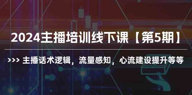 （10161期）2024主播培训线下课【第5期】主播话术逻辑，流量感知，心流建设提升等等-启航188资源站