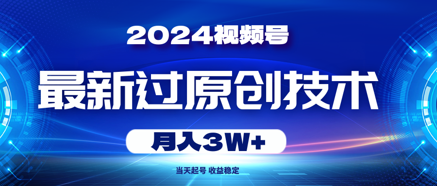 （10704期）2024视频号最新过原创技术，当天起号，收益稳定，月入3W+-启航188资源站