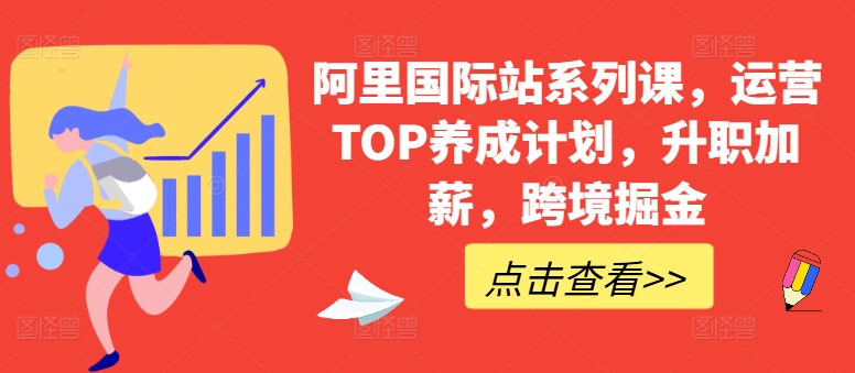 阿里国际站系列课，运营TOP养成计划，升职加薪，跨境掘金-启航188资源站