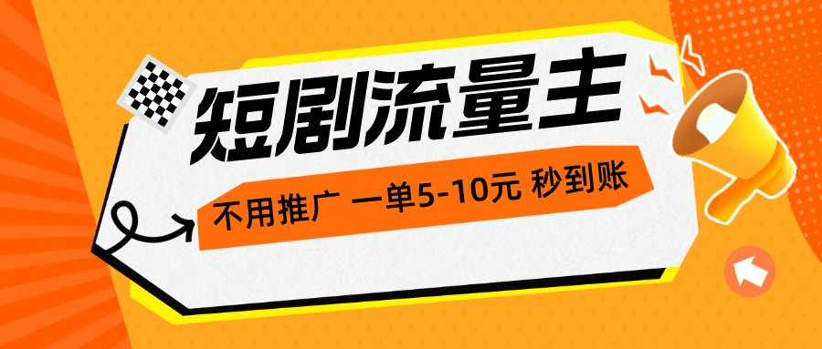 （10741期）短剧流量主，不用推广，一单1-5元，一个小时200+秒到账-启航188资源站