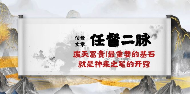 （10659期）某付费文章《任督 二脉 泼天富贵|最重要的基石 就是神来之笔的开窍|万字》-启航188资源站