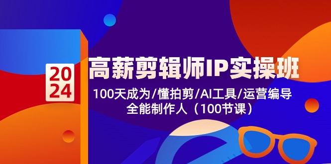 （10783期）高薪-剪辑师IP实操班-第2期，100天成为懂拍剪/AI工具/运营编导/全能制作人-启航188资源站