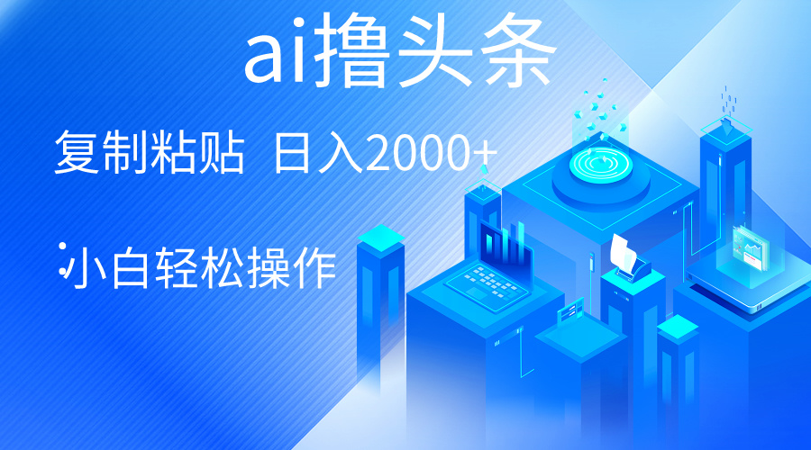 （10283期）AI一键生成爆款文章撸头条 轻松日入2000+，小白操作简单， 收益无上限-启航188资源站