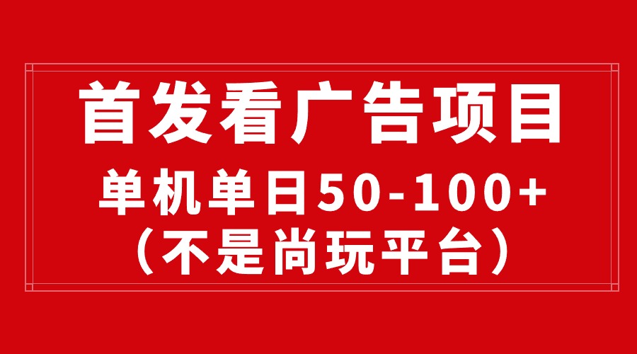 （10248期）最新看广告平台（不是尚玩），单机一天稳定收益50-100+-启航188资源站