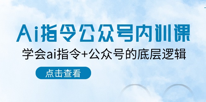 Ai指令公众号内训课：学会ai指令+公众号的底层逻辑（7节课）-启航188资源站