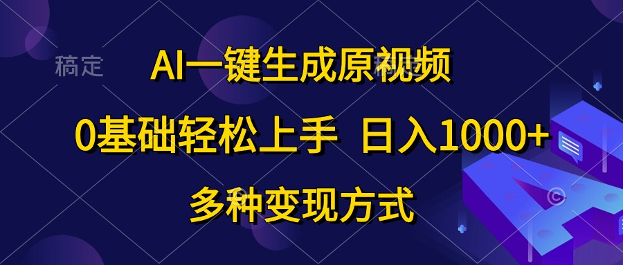 （10695期）AI一键生成原视频，0基础轻松上手，日入1000+，多种变现方式-启航188资源站