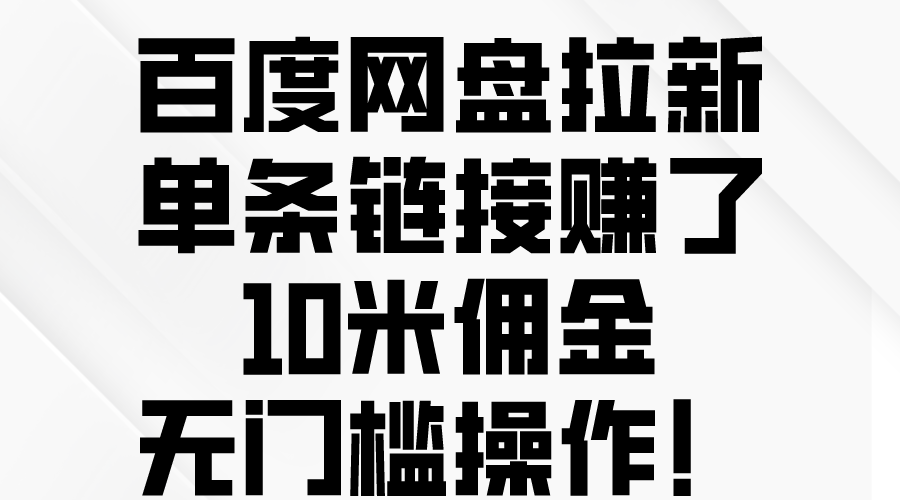 （10304期）百度网盘拉新，单条链接赚了10米佣金，无门槛操作！-启航188资源站