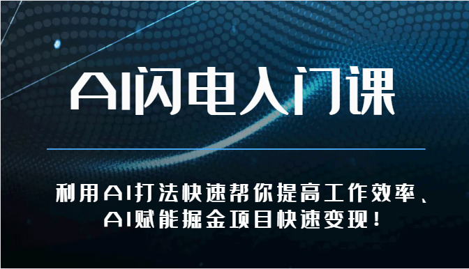 AI闪电入门课-利用AI打法快速帮你提高工作效率、AI赋能掘金项目快速变现！-启航188资源站