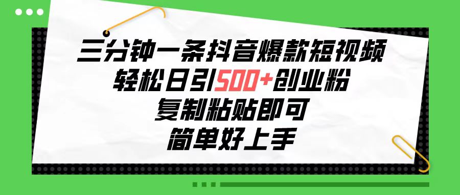 （10291期）三分钟一条抖音爆款短视频，轻松日引500+创业粉，复制粘贴即可，简单好…-启航188资源站