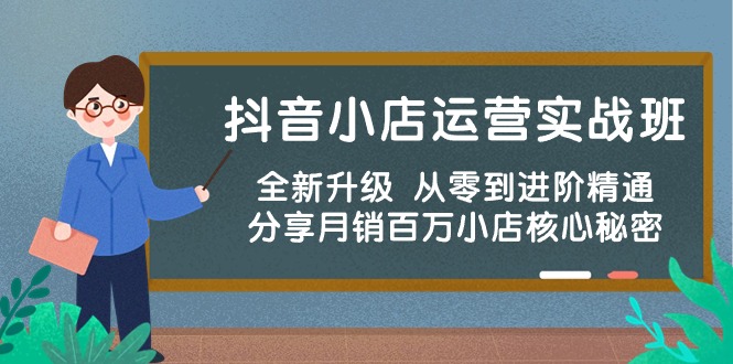 抖音小店运营实战班，全新升级 从零到进阶精通 分享月销百万小店核心秘密-启航188资源站