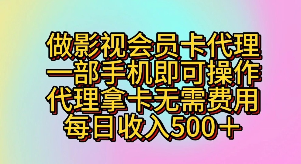 做影视会员卡代理，一部手机即可操作，代理拿卡无需费用，每日收入500＋-启航188资源站