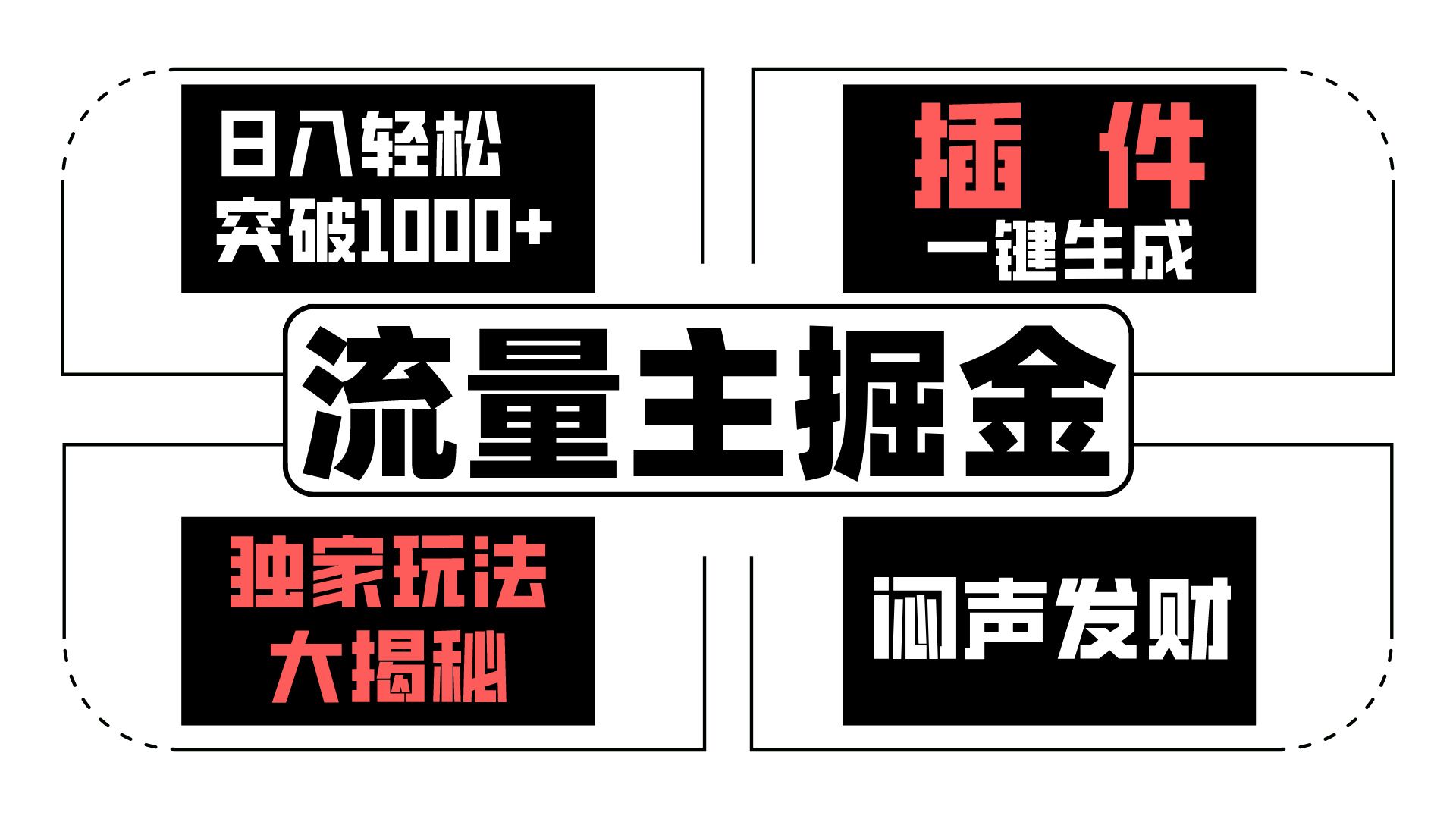 流量主掘金日入轻松突破1000+，一键生成，独家玩法大揭秘，闷声发财 【原创新玩法】-启航188资源站