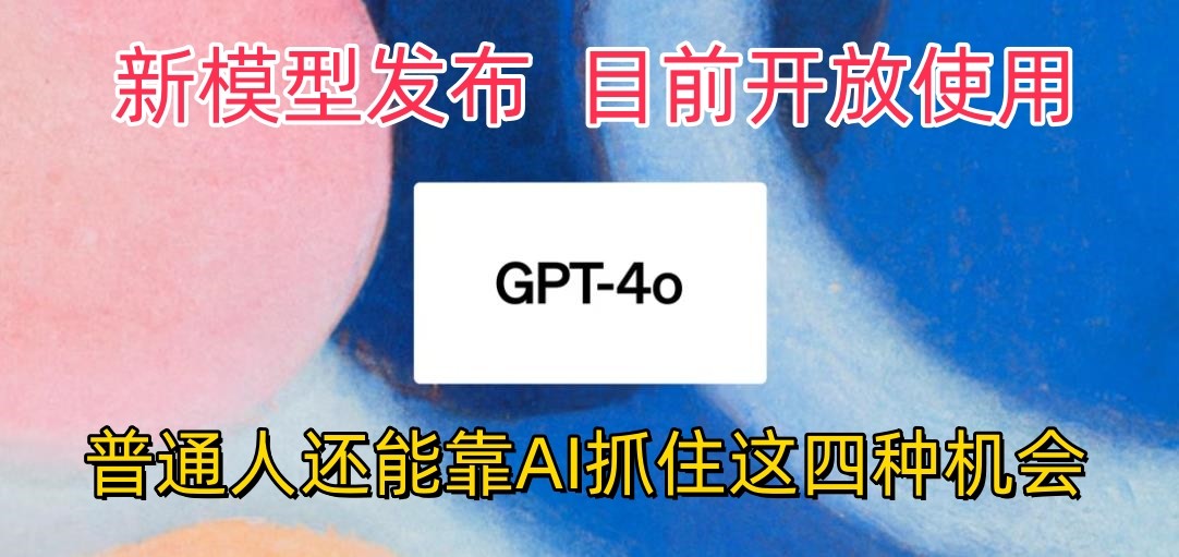 最强模型ChatGPT-4omni震撼发布，目前开放使用，普通人可以利用AI抓住的四个机会-启航188资源站