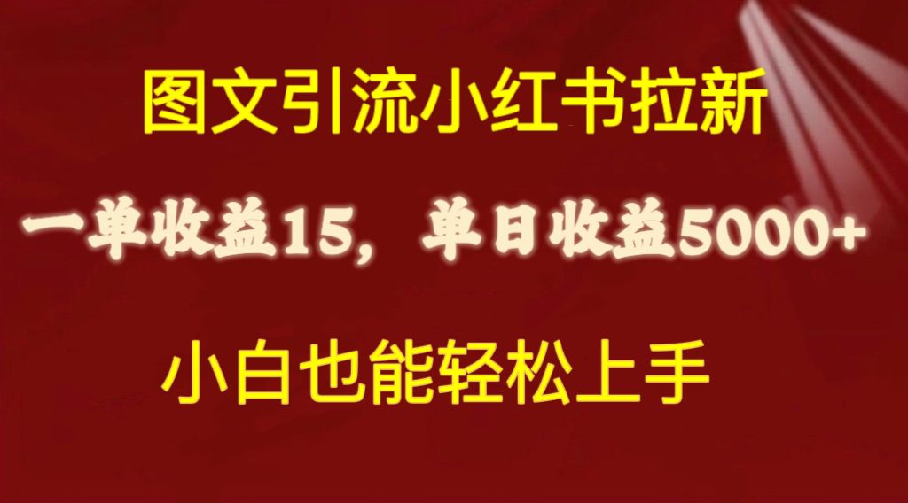 （10329期）图文引流小红书拉新一单15元，单日暴力收益5000+，小白也能轻松上手-启航188资源站