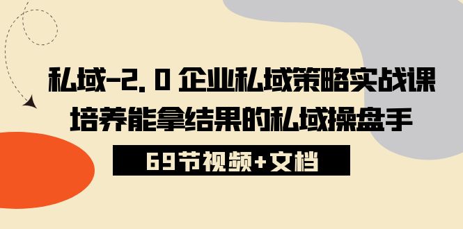 私域2.0企业私域策略实战课，培养能拿结果的私域操盘手 (69节视频+文档)-启航188资源站