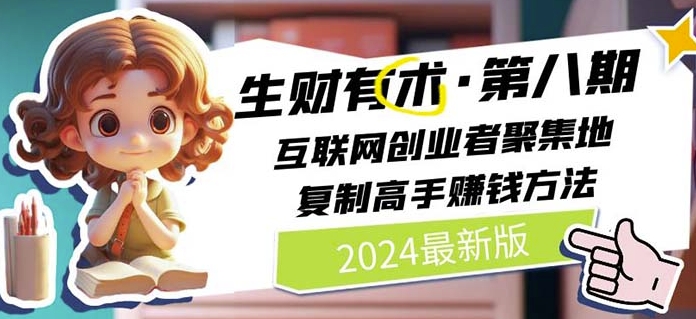 2024生财有术·第八期 互联网创业者聚集地，复制高手赚钱方法(5月9日更新)-启航188资源站