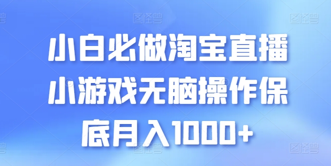 小白必做淘宝直播小游戏无脑操作保底月入1000+-启航188资源站