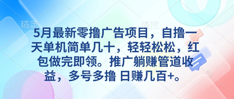 （10538期）5月最新零撸广告项目，自撸一天单机几十，推广躺赚管道收益，日入几百+-启航188资源站