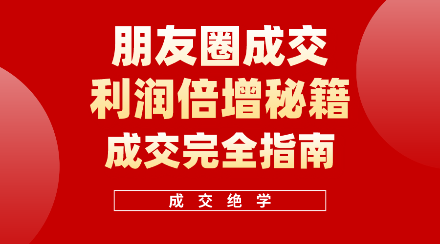 （10362期）利用朋友圈成交年入100万，朋友圈成交利润倍增秘籍-启航188资源站