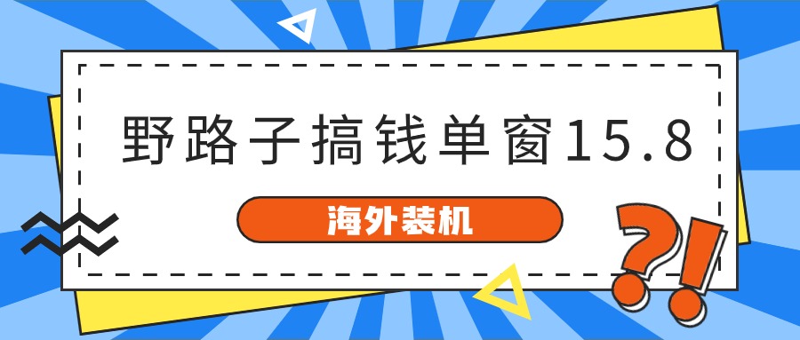 海外装机，野路子搞钱，单窗口15.8，亲测已变现10000+-启航188资源站