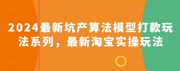 2024最新坑产算法模型打款玩法系列，最新淘宝实操玩法-启航188资源站