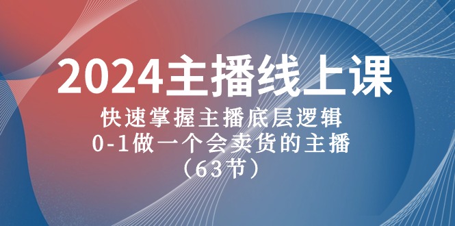 2024主播线上课，快速掌握主播底层逻辑，0-1做一个会卖货的主播（63节课）-启航188资源站