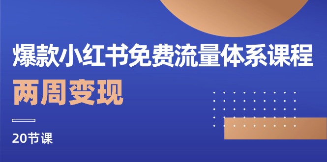 爆款小红书免费流量体系课程，两周变现（20节课）-启航188资源站