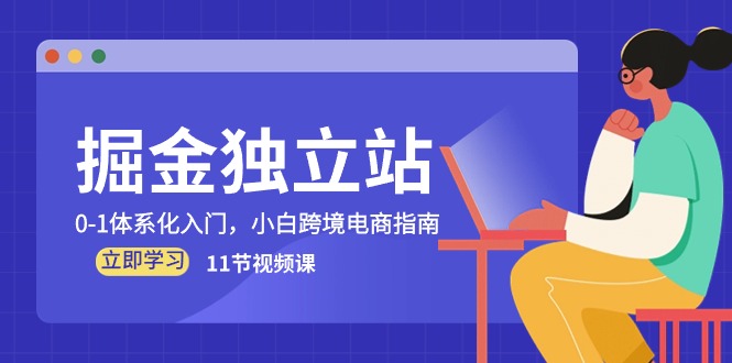 （10536期）掘金 独立站，0-1体系化入门，小白跨境电商指南（11节视频课）-启航188资源站