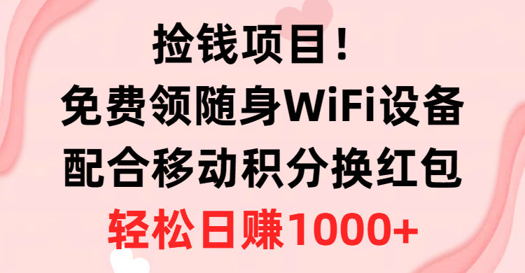 （10551期）捡钱项目！免费领随身WiFi设备+移动积分换红包，有手就行，轻松日赚1000+-启航188资源站