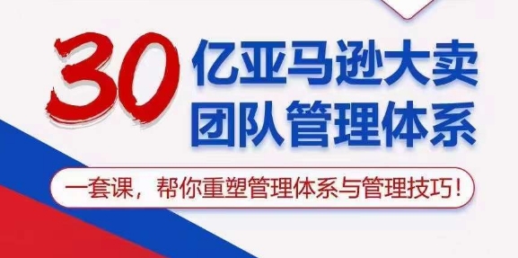 （10622期）30亿 亚马逊 大卖团队管理体系，一套课，帮你重塑管理体系与管理技巧-启航188资源站