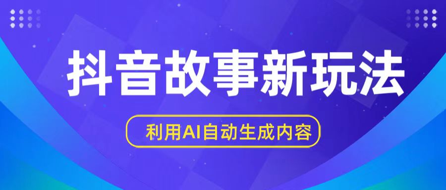 抖音故事新玩法，利用AI自动生成原创内容，新手日入一到三张【揭秘】-启航188资源站