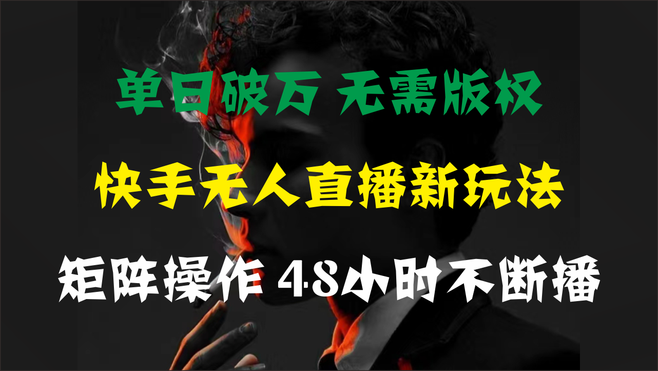 单日破万，快手无人直播新玩法，无需版权，支持矩阵操作，48小时不断播-启航188资源站