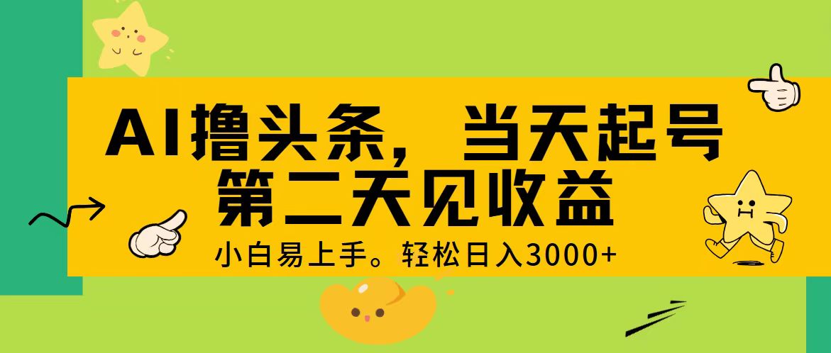 AI撸头条，轻松日入3000+，当天起号，第二天见收益。-启航188资源站