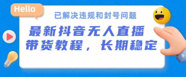 抖音无人直播带货，长期稳定，已解决违规和封号问题，开播24小时必出单-启航188资源站