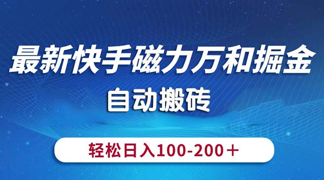 （10956期）最新快手磁力万和掘金，自动搬砖，轻松日入100-200，操作简单-启航188资源站