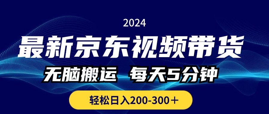 （10900期）最新京东视频带货，无脑搬运，每天5分钟 ， 轻松日入200-300＋-启航188资源站