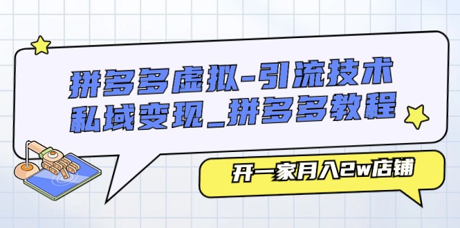 （11054期）拼多多虚拟-引流技术与私域变现_拼多多教程：开一家月入2w店铺-启航188资源站