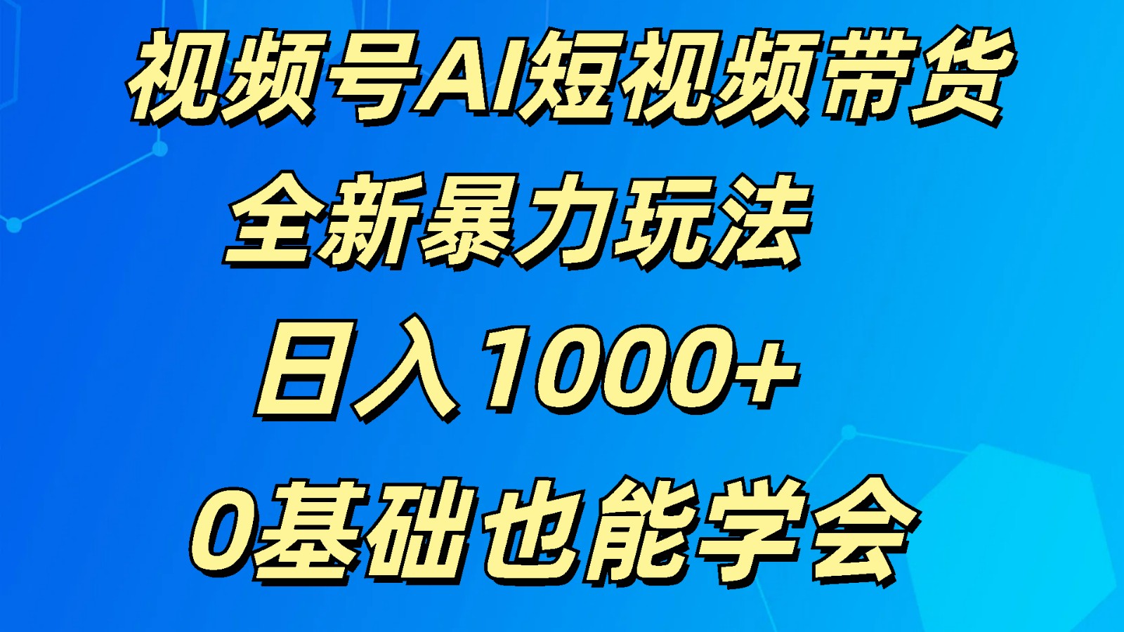 视频号AI短视频带货掘金计划全新暴力玩法    日入1000+  0基础也能学会-启航188资源站