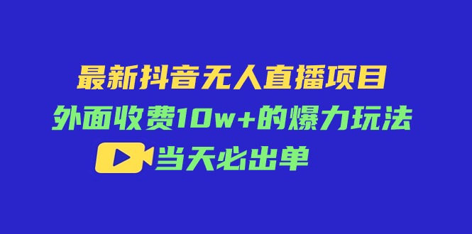 （11212期）最新抖音无人直播项目，外面收费10w+的爆力玩法，当天必出单-启航188资源站