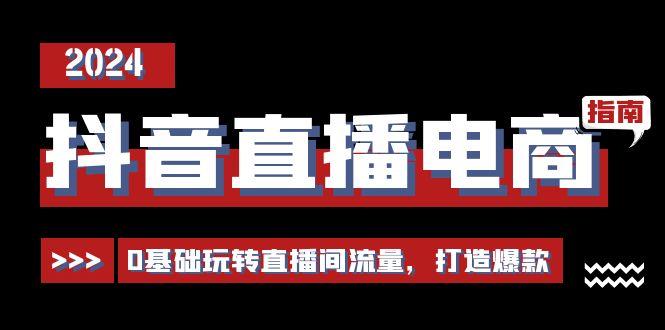 （11138期）抖音直播电商运营必修课，0基础玩转直播间流量，打造爆款（29节）-启航188资源站