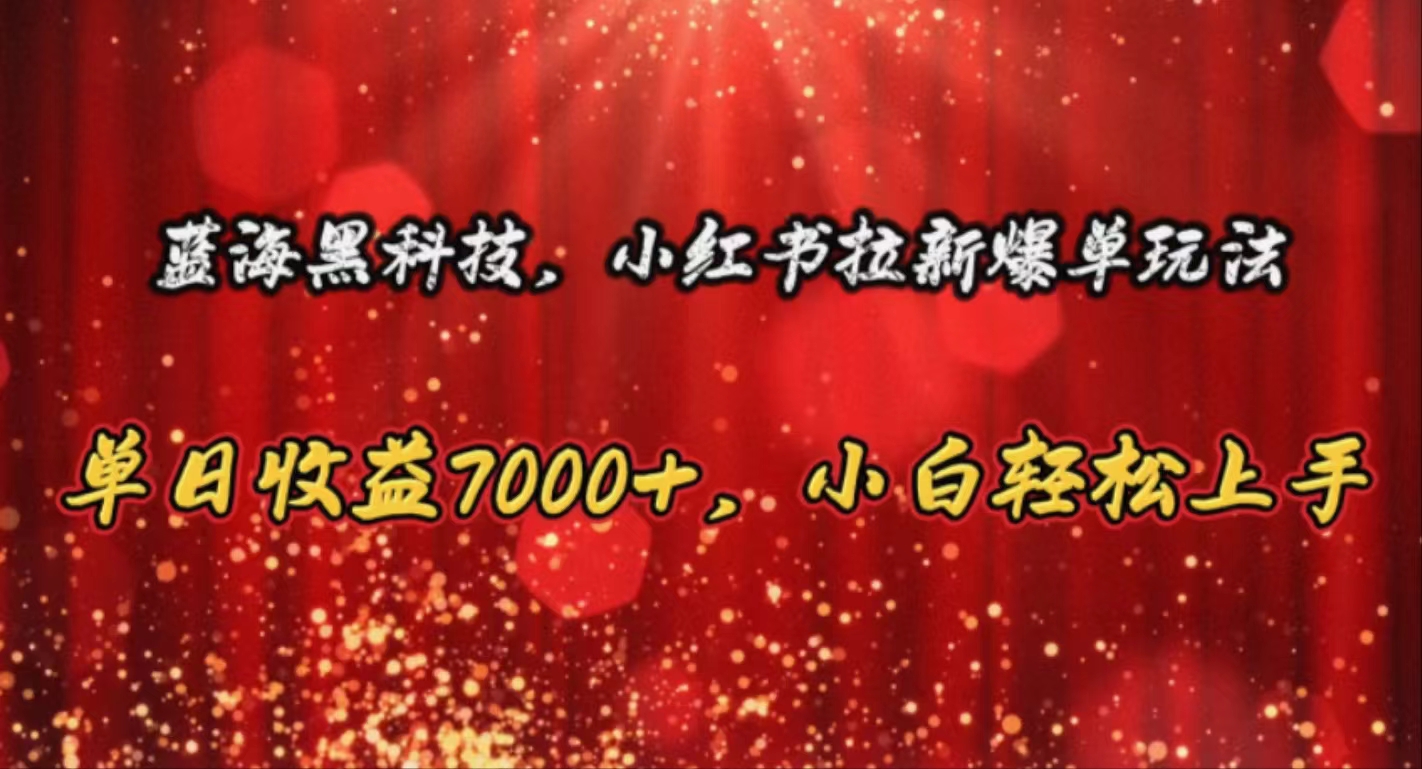 （10860期）蓝海黑科技，小红书拉新爆单玩法，单日收益7000+，小白轻松上手-启航188资源站