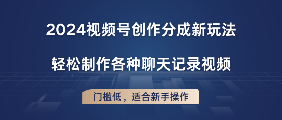 2024视频号创作分成新玩法，轻松制作各种聊天记录视频，门槛低，适合新手操作-启航188资源站