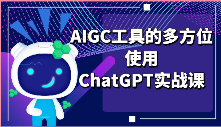 ai掘金系列课程-AIGC工具的多方位使用，ChatGPT实战课-启航188资源站