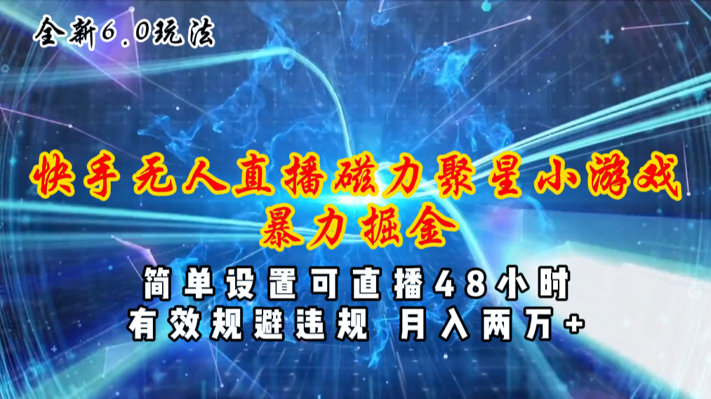 （11225期）全新6.0快手无人直播，磁力聚星小游戏暴力项目，简单设置，直播48小时…-启航188资源站