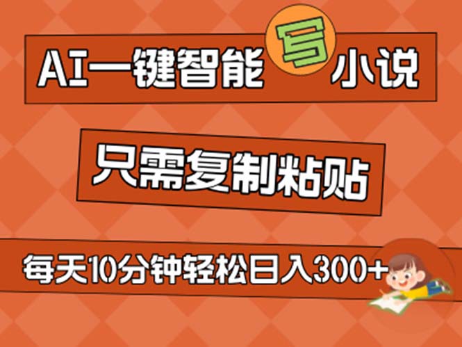 AI一键智能写小说，无脑复制粘贴，小白也能成为小说家 不用推文日入200+-启航188资源站