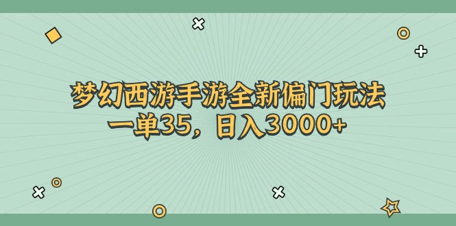 （11338期）梦幻西游手游全新偏门玩法，一单35，日入3000+-启航188资源站