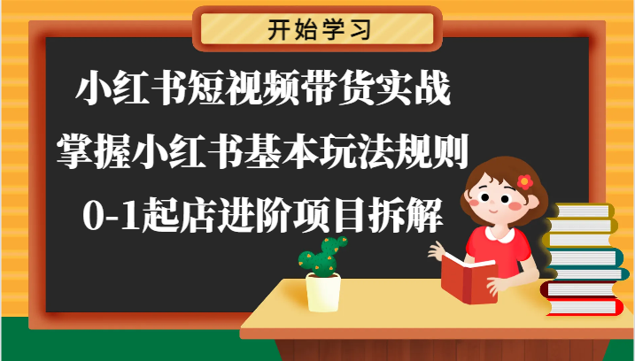 小红书短视频带货实战-掌握小红书基本玩法规则，0-1起店进阶项目拆解-启航188资源站