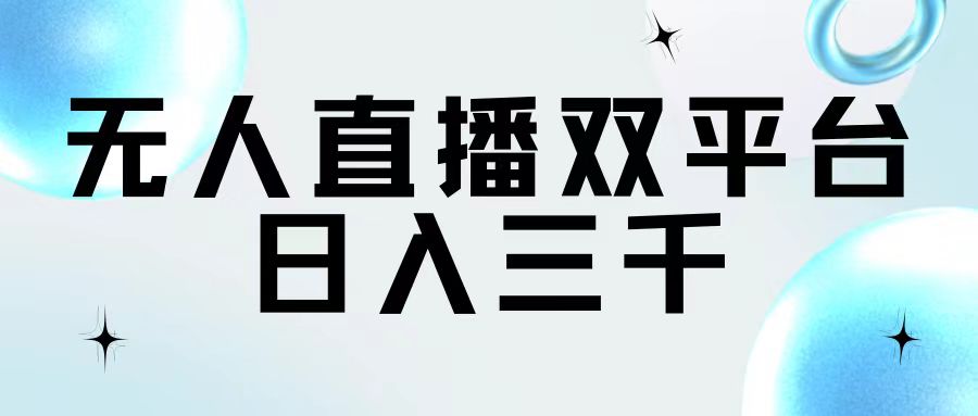 （11733期）无人直播双平台，日入三千-启航188资源站