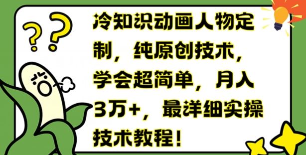 冷知识动画人物定制，纯原创技术，学会超简单，月入3万+，最详细实操技术教程【揭秘】-启航188资源站